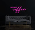 But First Coffee Neon Sign - LED